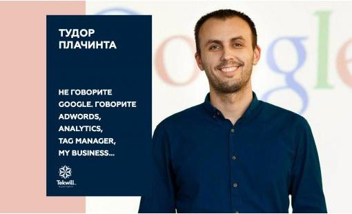 Тудор Плачинта. Не говорите Google. Говорите Adwords, Analytics, Tag Manager, My Business…