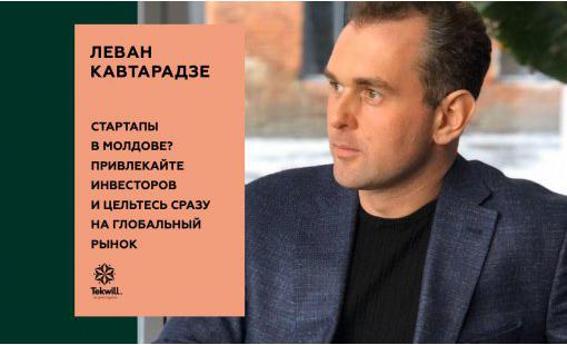 Леван Кавтарадзе. Стартапы в Молдове? Привлекайте инвесторов и цельтесь сразу на глобальный рынок