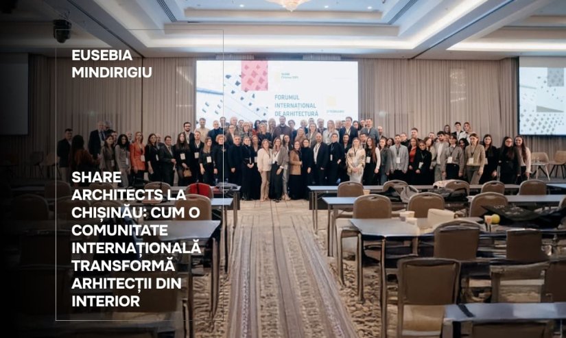 Eusebia Mindirigiu. SHARE Architects la Chișinău: cum o comunitate internațională transformă arhitecții din interior