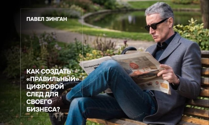 Павел Зинган. Как создать «правильный» цифровой след для своего бизнеса?
