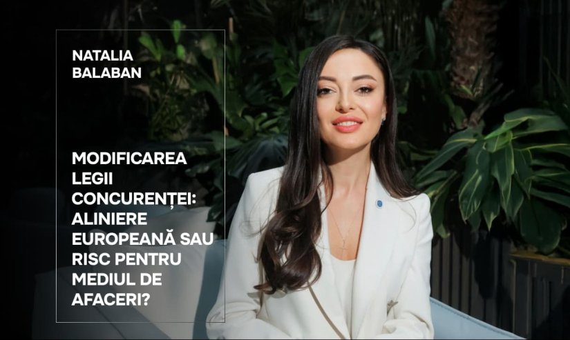 Natalia Balaban. Modificarea Legii concurenței: aliniere europeană sau risc pentru mediul de afaceri?