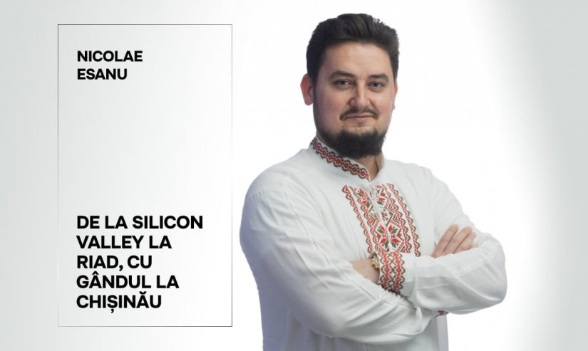 Nicolae Esanu. De la Silicon Valley la Riad, cu gândul la Chișinău