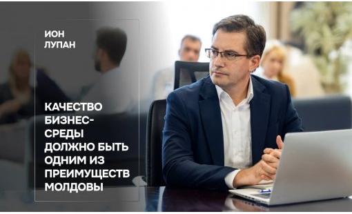Ион Лупан. Качество бизнес-среды должно быть одним из преимуществ Молдовы