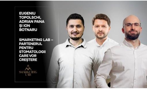 Eugeniu Topolschi, Adrian Pana și Ion Botnaru. SMarketing Lab – partener pentru stomatologi care își doresc creștere