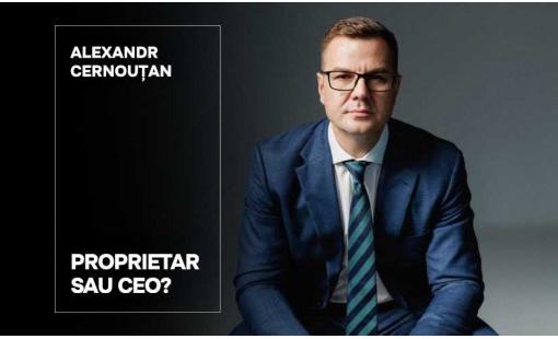 Alexandr Cernouțan. Proprietar sau CEO?