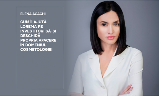 Elena Agachi. Cum îi ajută LorEmA pe investitori să-și deschidă propria afacere în domeniul cosmetologiei