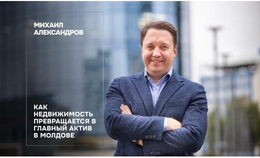 Михаил Александров. Как недвижимость превращается в главный актив в Молдове