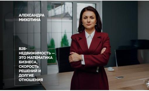 Александра Михотина. B2B-недвижимость - это математика бизнеса, скорость решений и долгие отношения