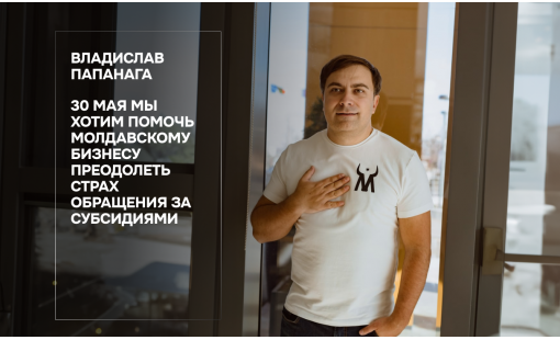 Владислав Папанага. 30 мая мы хотим помочь молдавскому бизнесу преодолеть страх обращения за субсидиями