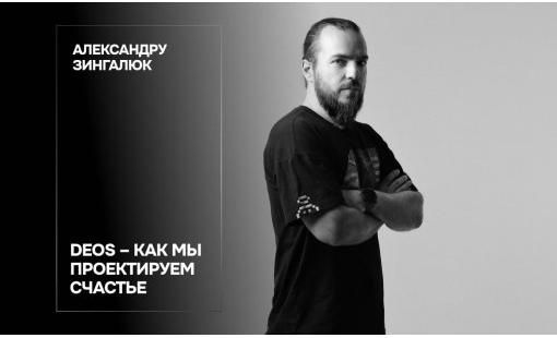 Александру Зингалюк. Deos – как мы проектируем счастье 