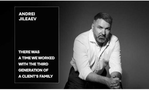 Andrei Jileaev: There Was a Time We Worked with the Third Generation of a Client's Family
