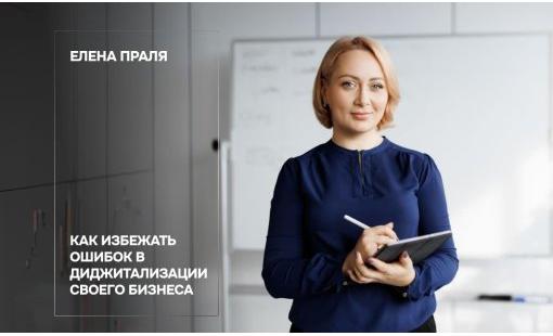 Елена Праля. Как избежать ошибок в диджитализации своего бизнеса