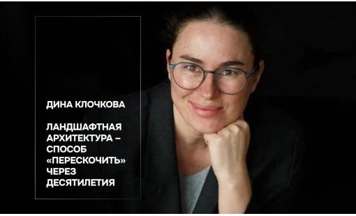 Дина Клочкова. Ландшафтная архитектура – способ «перескочить» через десятилетия