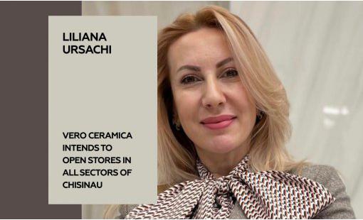 Liliana Ursachi. VERo Ceramica intends to open stores in all sectors of Chisinau