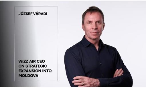 József Váradi. Wizz Air CEO on Strategic Expansion into Moldova