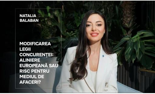 Natalia Balaban. Modificarea Legii concurenței: aliniere europeană sau risc pentru mediul de afaceri?