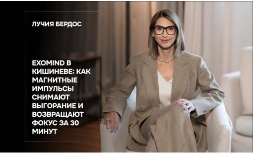 Лучия Бердос. Exomind в Кишиневе: как магнитные импульсы снимают выгорание и возвращают фокус за 30 минут