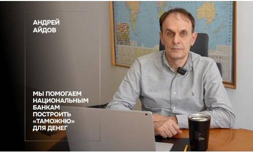 Андрей Айдов. Мы помогаем национальным банкам построить «таможню» для денег