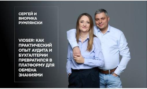 Сергей и Виорика Румлянски. VIOSER: как практический опыт аудита и бухгалтерии превратился в платформу для обмена знаниями