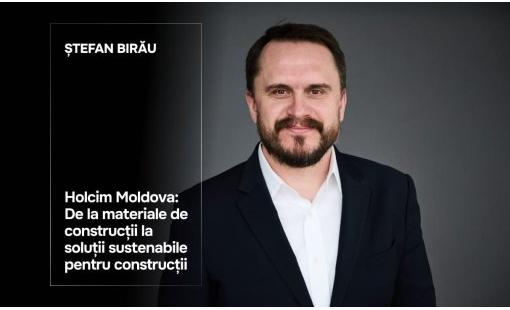 Ștefan Birău. Holcim Moldova: De la materiale de construcții la soluții sustenabile pentru construcții