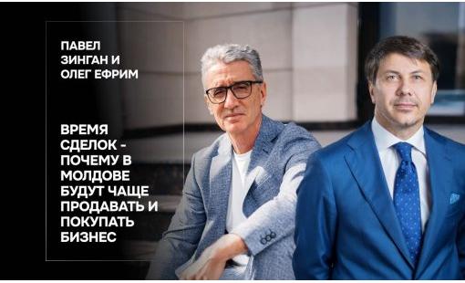 Павел Зинган и Олег Ефрим. Время сделок - почему в Молдове будут чаще продавать и покупать бизнес