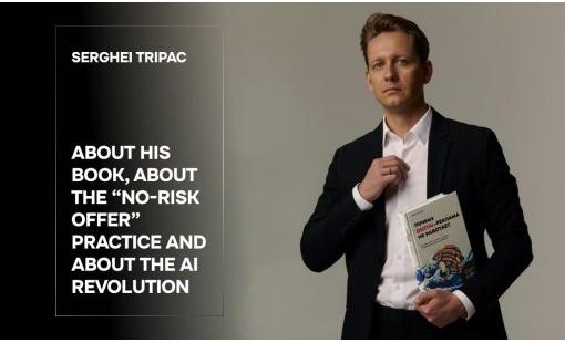 Serghei Tripac. About his book, about the “No-Risk Offer” practice and about the AI revolution 