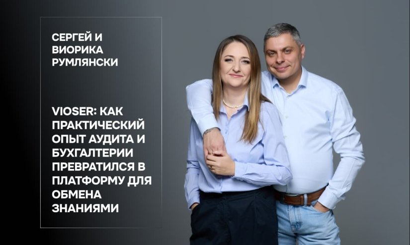 Сергей и Виорика Румлянски. VIOSER: как практический опыт аудита и бухгалтерии превратился в платформу для обмена знаниями
